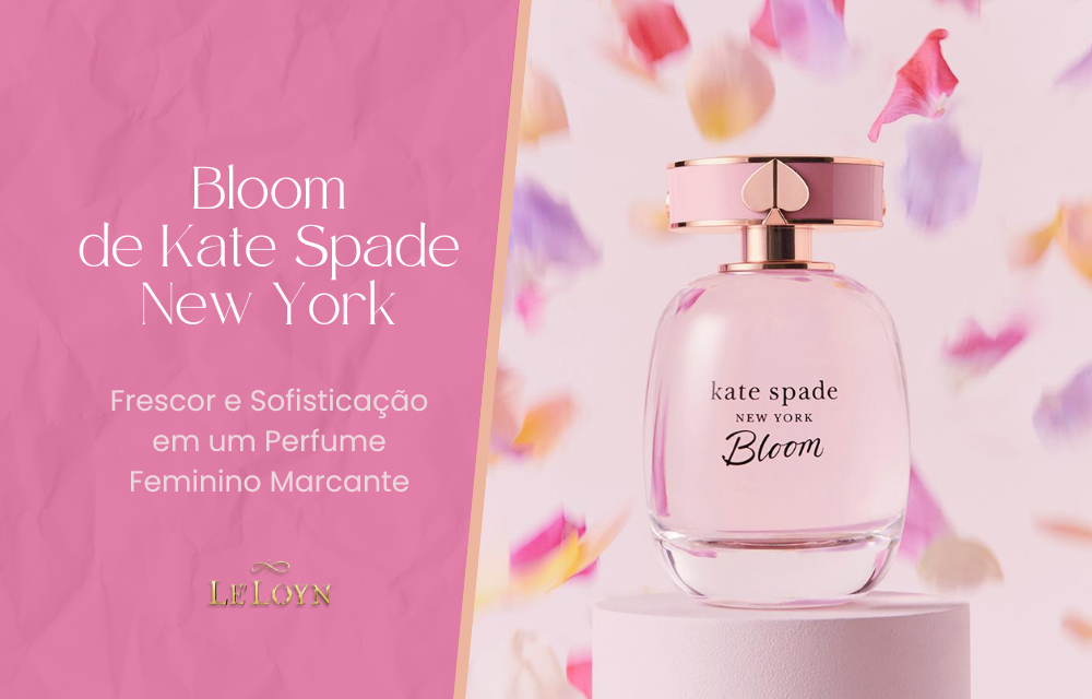 Bloom, de Kate Spade New York: frescor e sofisticação em um perfume feminino marcante.
